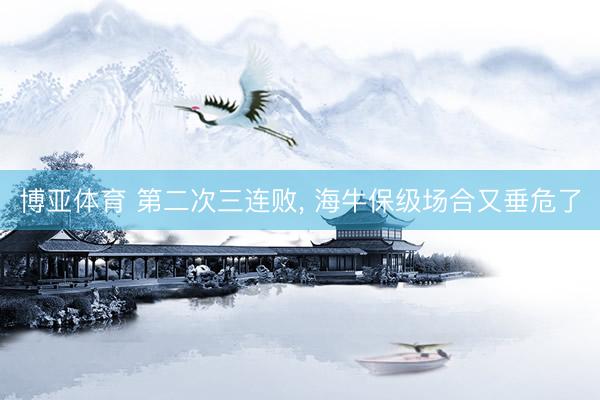 博亚体育 第二次三连败， 海牛保级场合又垂危了